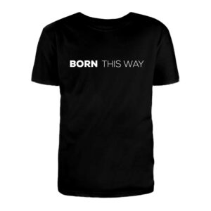 T-shirt born this way