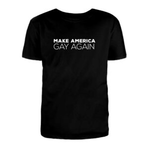 T-shirt Make America Gay Again